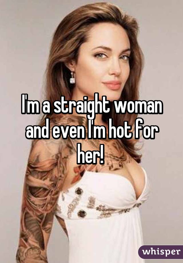 I'm a straight woman and even I'm hot for her! 