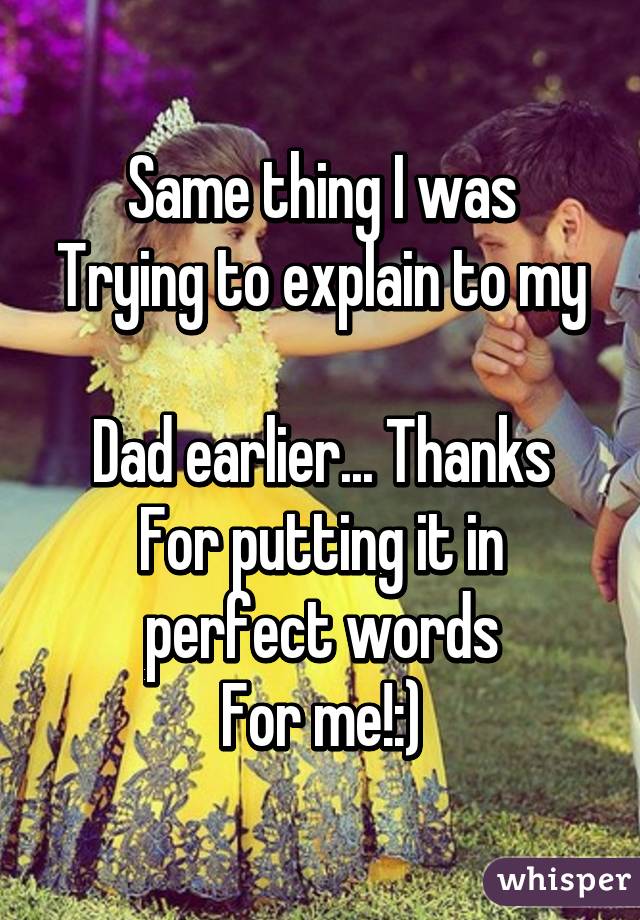 Same thing I was
Trying to explain to my 
Dad earlier... Thanks
For putting it in perfect words
For me!:)