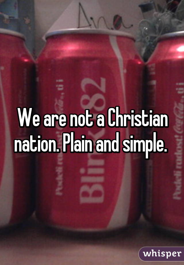 We are not a Christian nation. Plain and simple. 