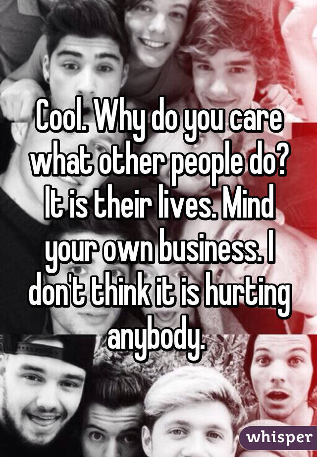 Cool. Why do you care what other people do? It is their lives. Mind your own business. I don't think it is hurting anybody. 