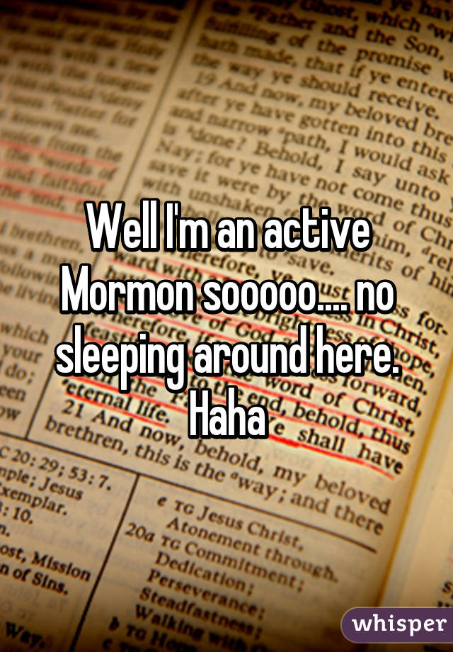 Well I'm an active Mormon sooooo.... no sleeping around here. Haha