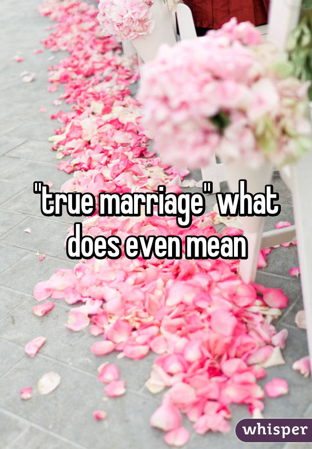 "true marriage" what does even mean