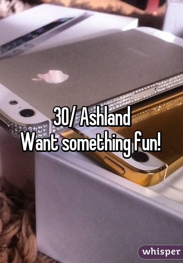 30/ Ashland
Want something fun! 