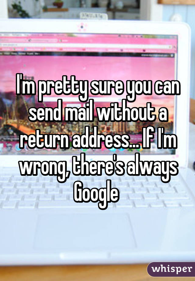 I'm pretty sure you can send mail without a return address... If I'm wrong, there's always Google 