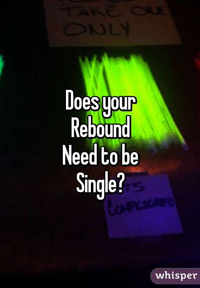 Does your
Rebound
Need to be
Single?