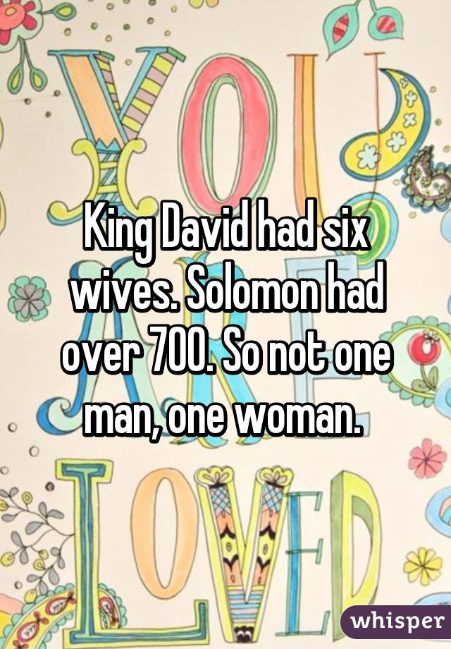 King David had six wives. Solomon had over 700. So not one man, one woman. 