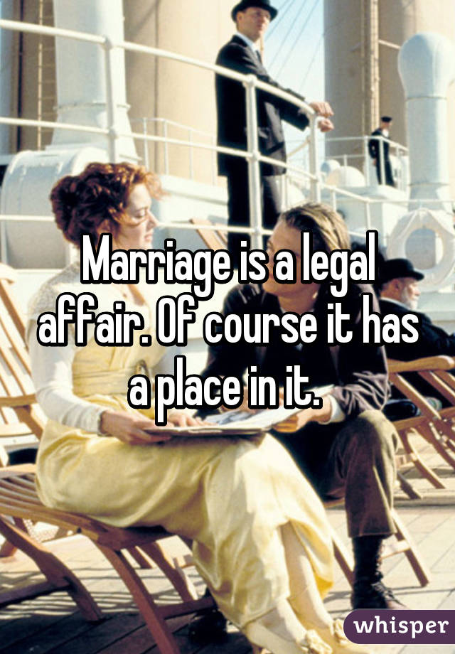 Marriage is a legal affair. Of course it has a place in it. 