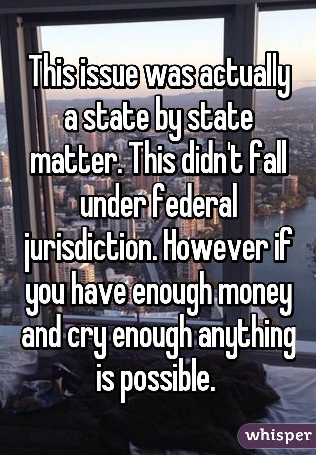 This issue was actually a state by state matter. This didn't fall under federal jurisdiction. However if you have enough money and cry enough anything is possible. 