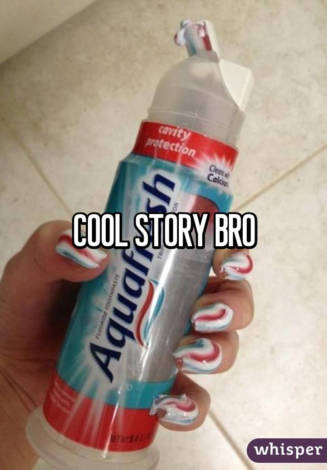 COOL STORY BRO