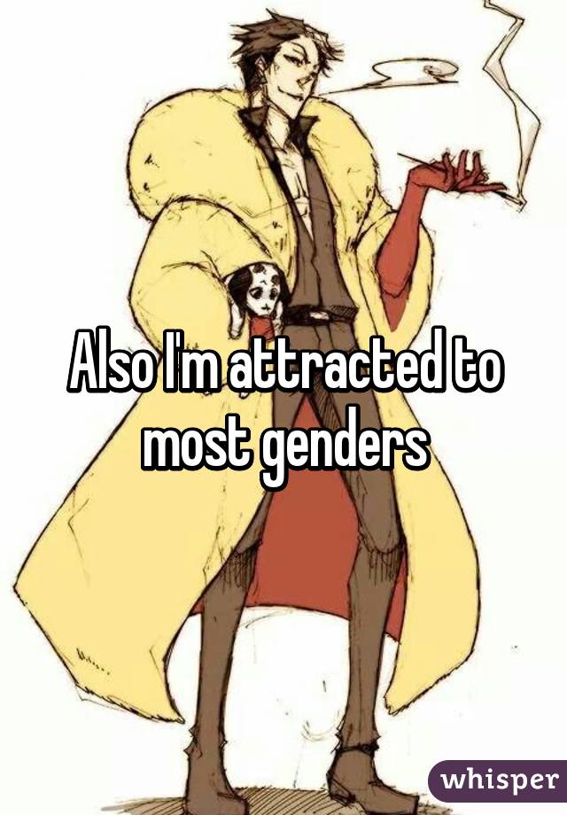 Also I'm attracted to most genders