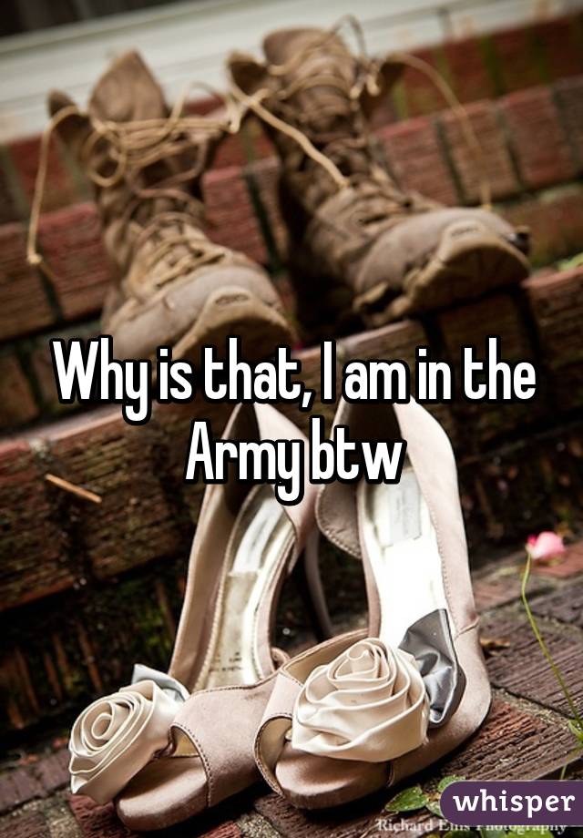 Why is that, I am in the Army btw