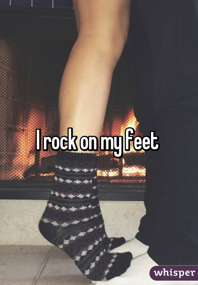 I rock on my feet 