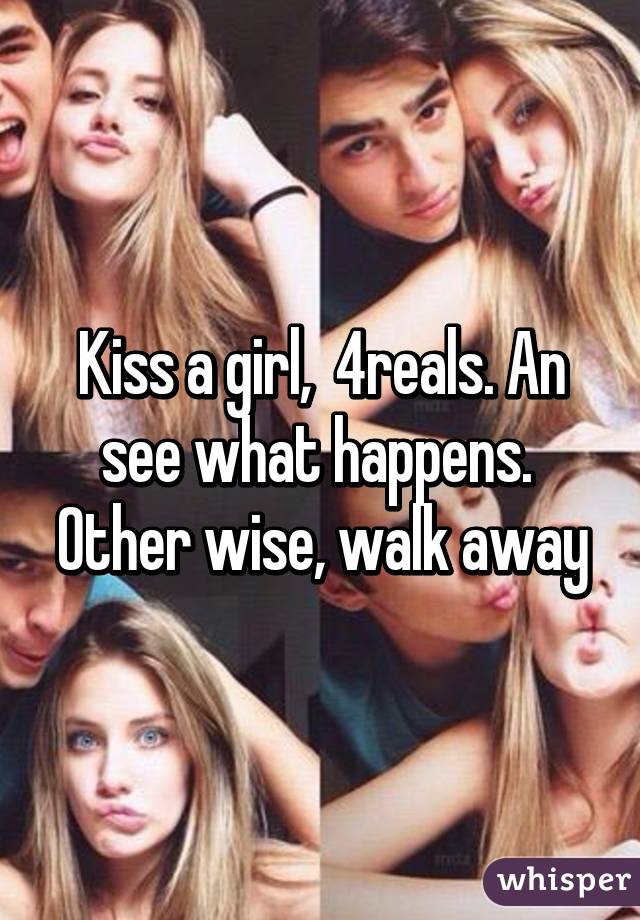 Kiss a girl,  4reals. An see what happens.  Other wise, walk away