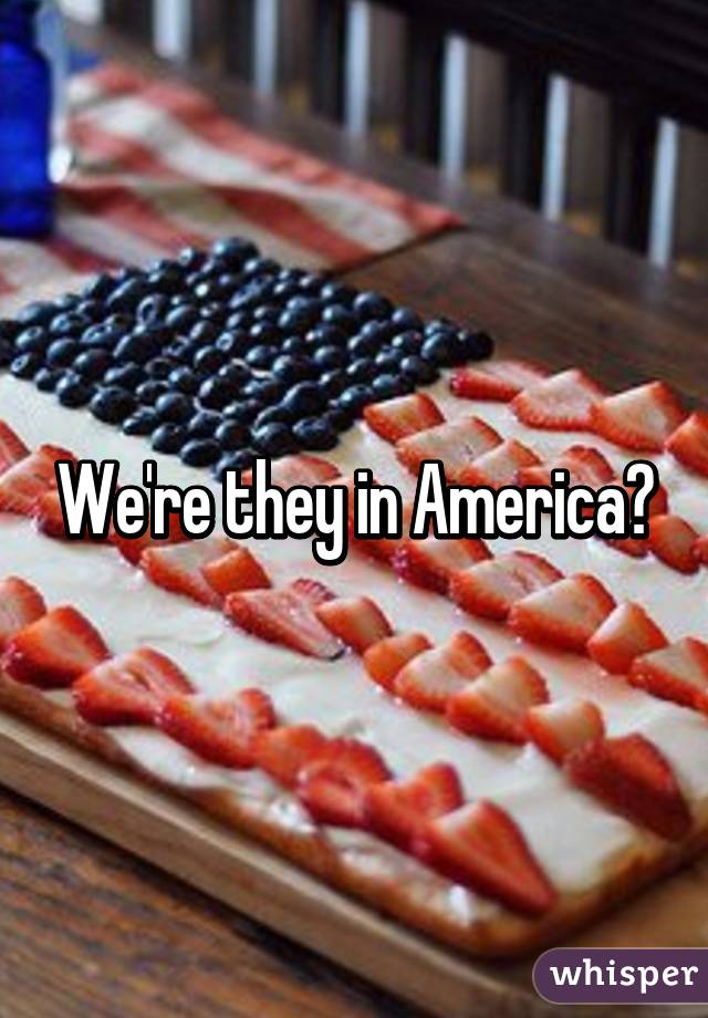 We're they in America?