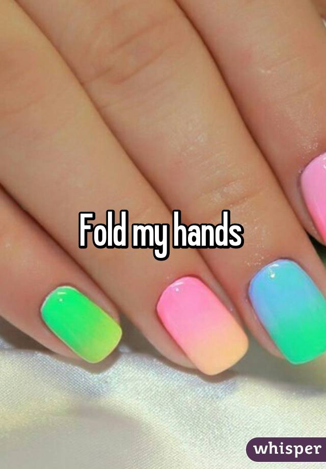 Fold my hands 