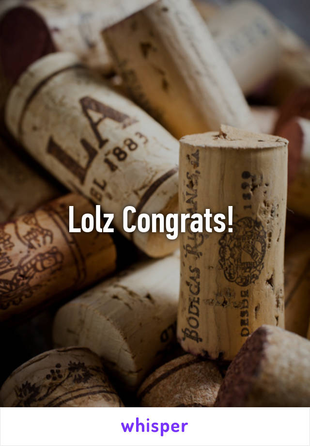 Lolz Congrats! 
