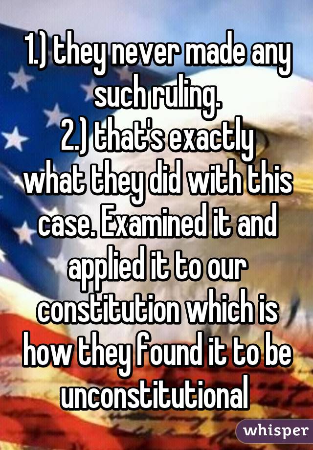 1.) they never made any such ruling.
2.) that's exactly what they did with this case. Examined it and applied it to our constitution which is how they found it to be unconstitutional 