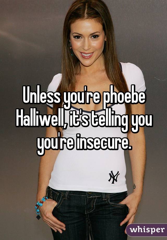 Unless you're phoebe Halliwell, it's telling you you're insecure.