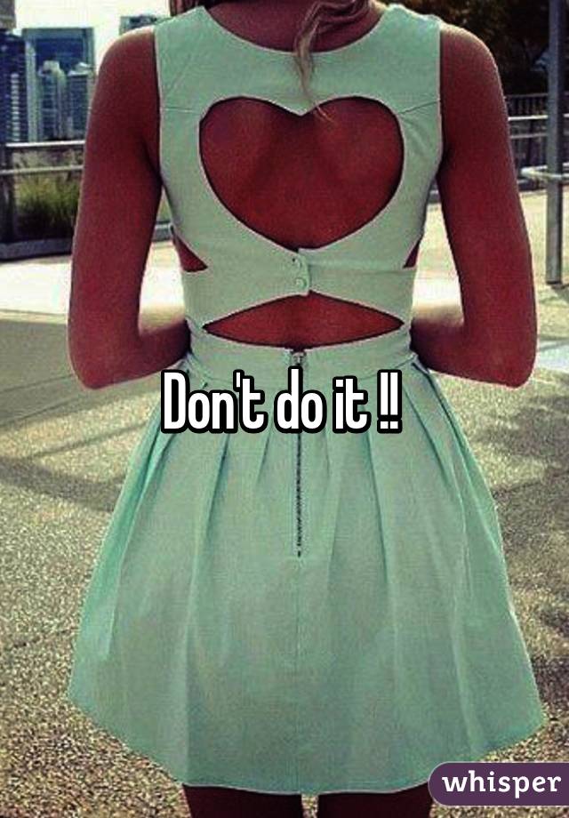 Don't do it !! 