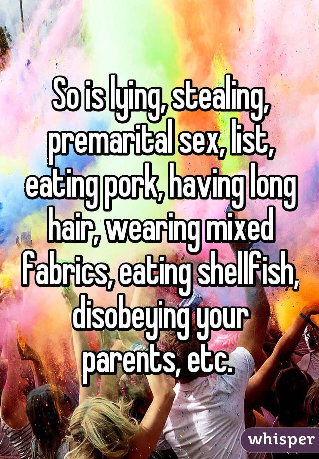 So is lying, stealing, premarital sex, list, eating pork, having long hair, wearing mixed fabrics, eating shellfish, disobeying your parents, etc. 