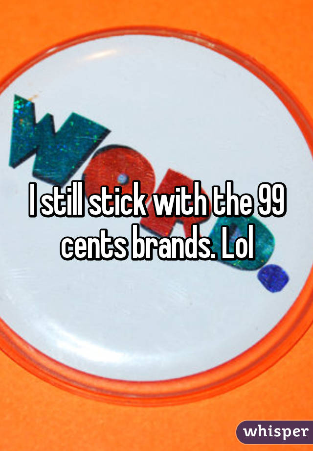 I still stick with the 99 cents brands. Lol