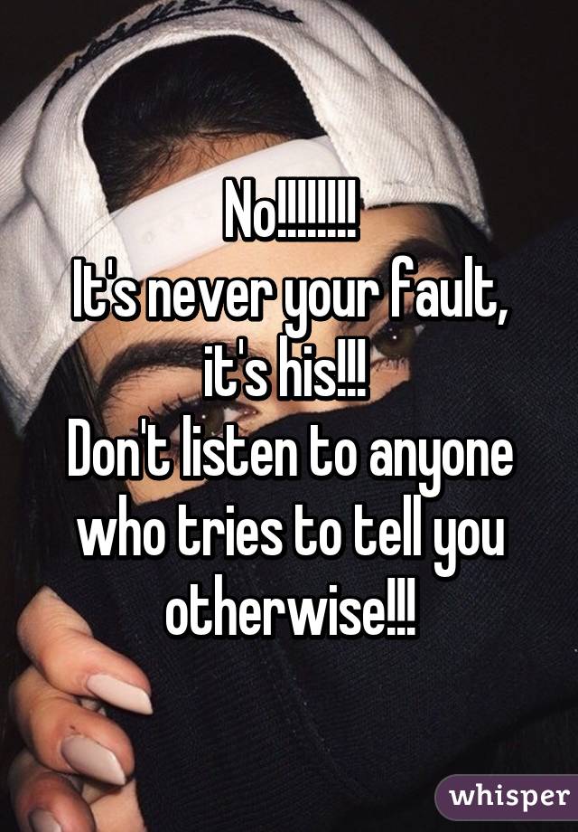 No!!!!!!!!
It's never your fault, it's his!!! 
Don't listen to anyone who tries to tell you otherwise!!!