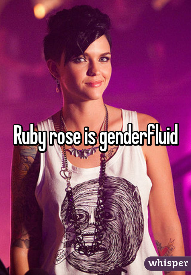 Ruby rose is genderfluid