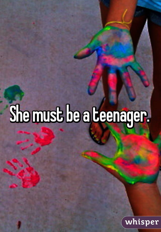 She must be a teenager. 