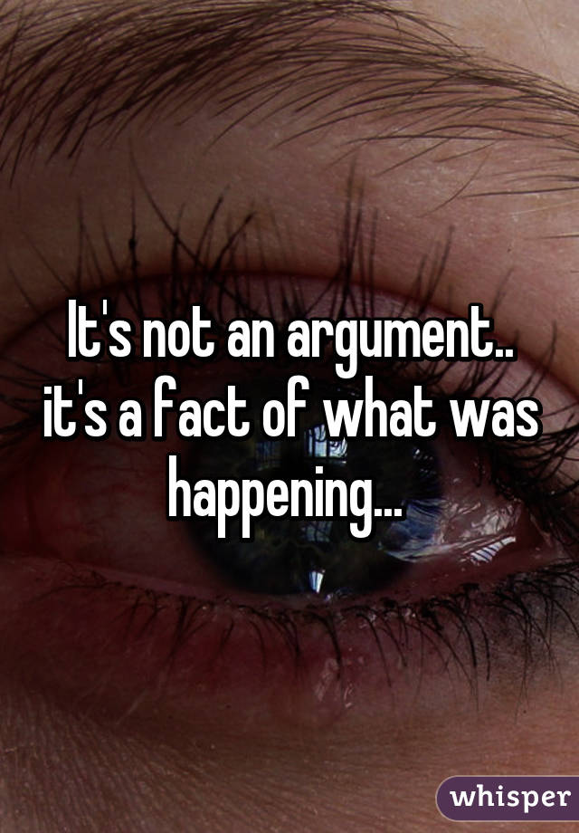 It's not an argument.. it's a fact of what was happening... 