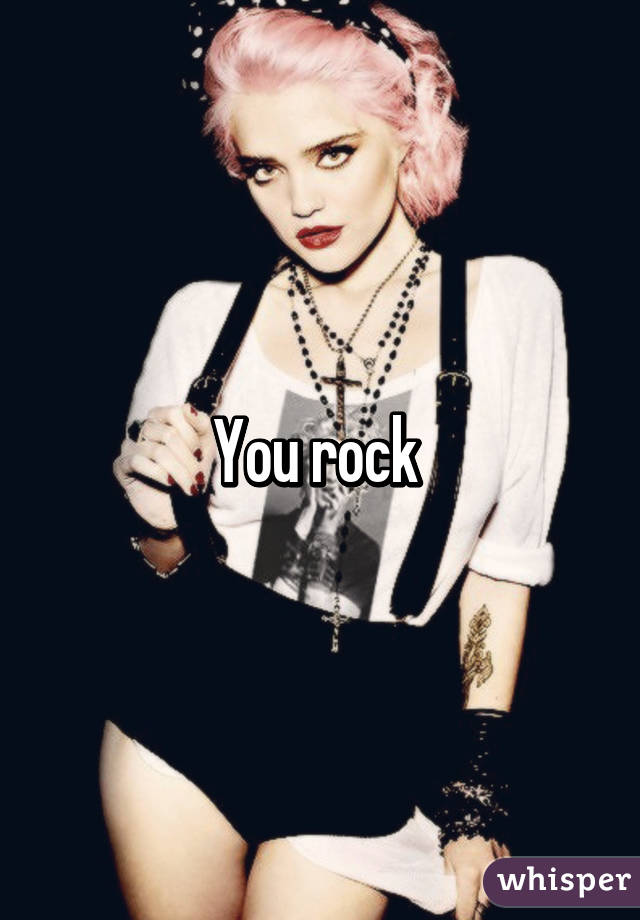 You rock 