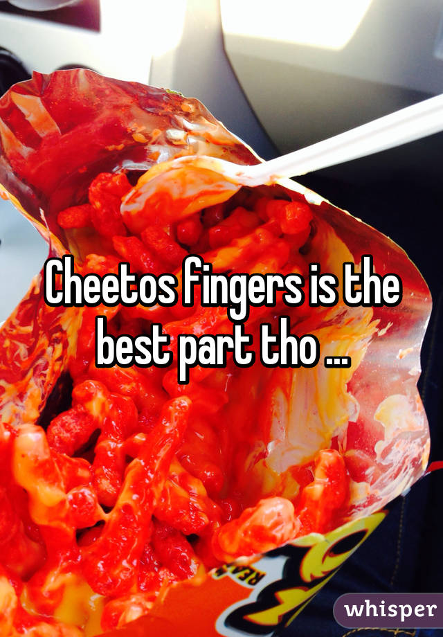 Cheetos fingers is the best part tho ...
