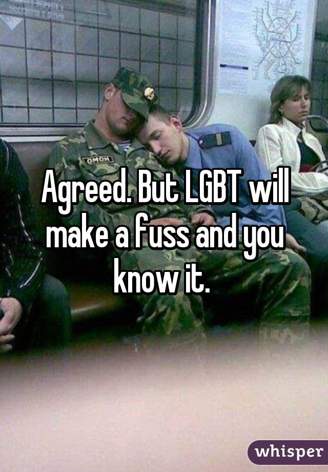 Agreed. But LGBT will make a fuss and you know it. 