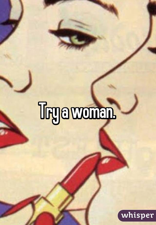 Try a woman. 