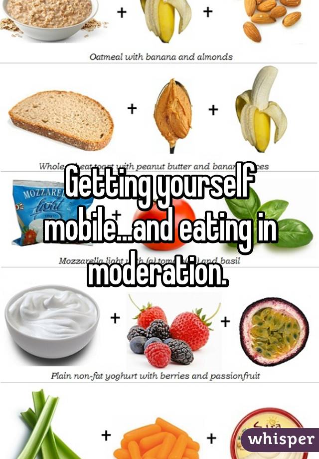 Getting yourself mobile...and eating in moderation. 