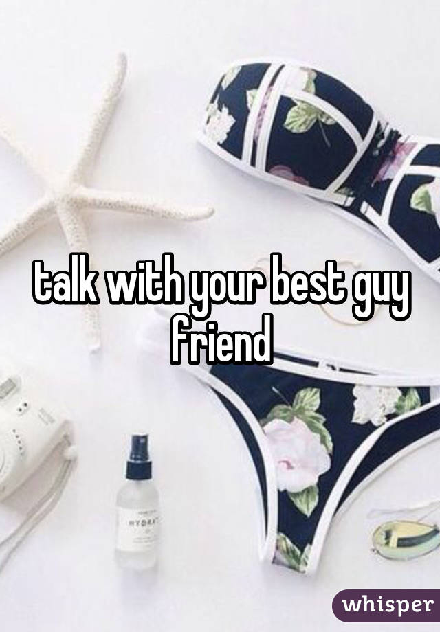 talk with your best guy friend