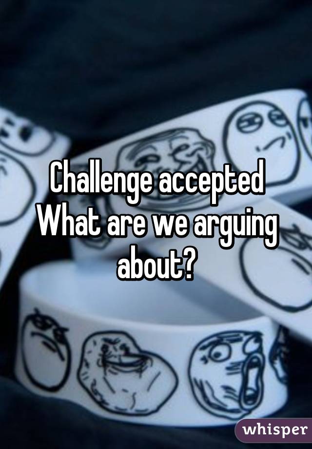 Challenge accepted
What are we arguing about?