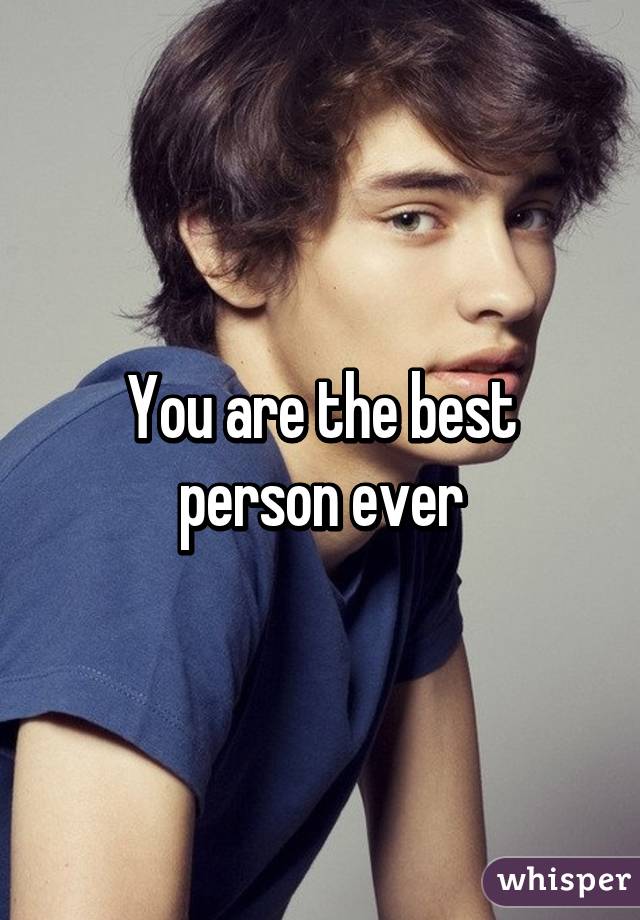 You are the best person ever