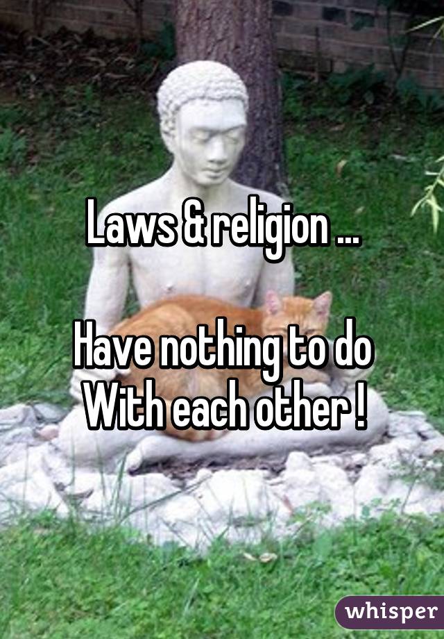 Laws & religion ...

Have nothing to do
With each other !