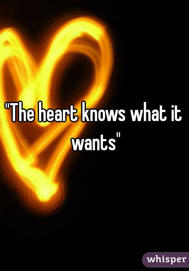 "The heart knows what it wants"