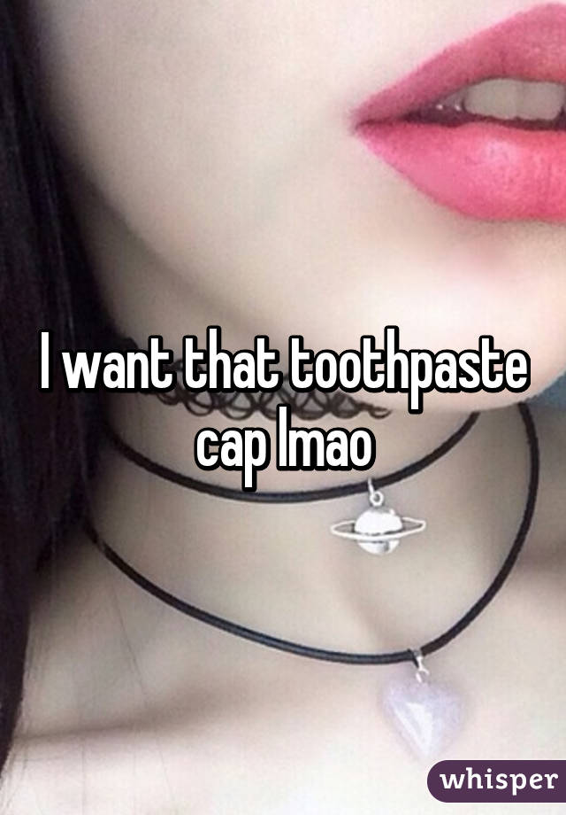 I want that toothpaste cap lmao