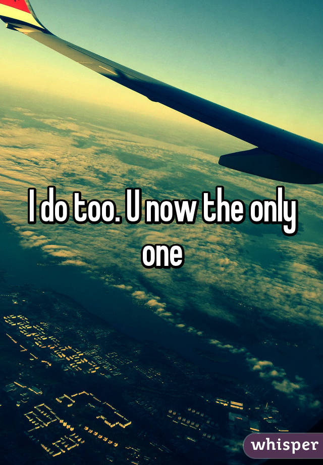 I do too. U now the only one