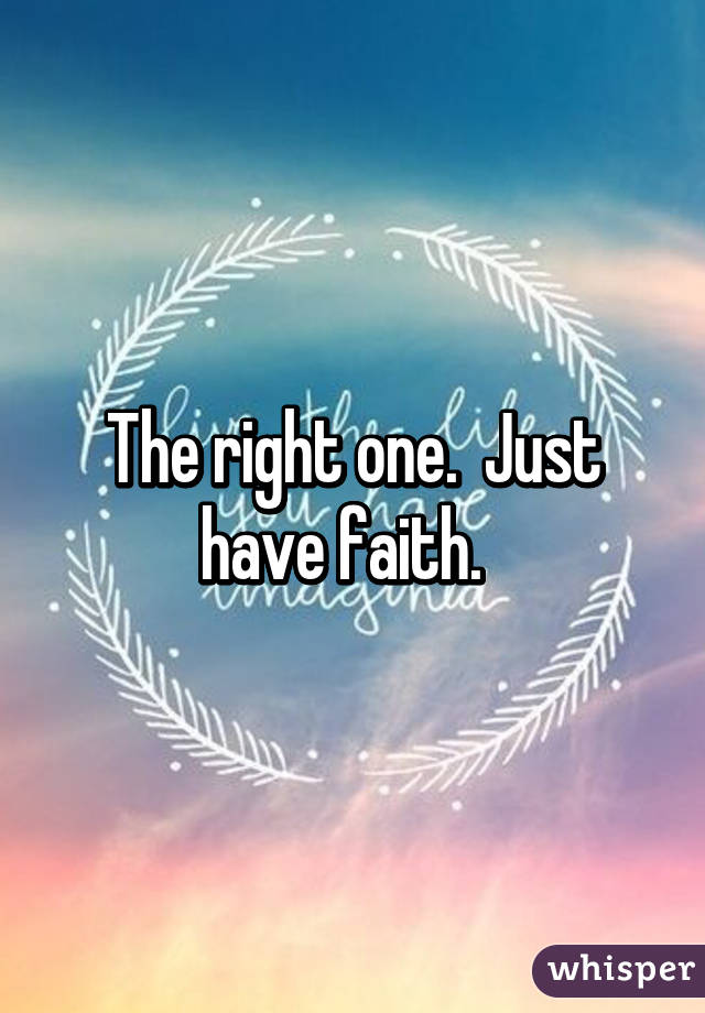 The right one.  Just have faith.  