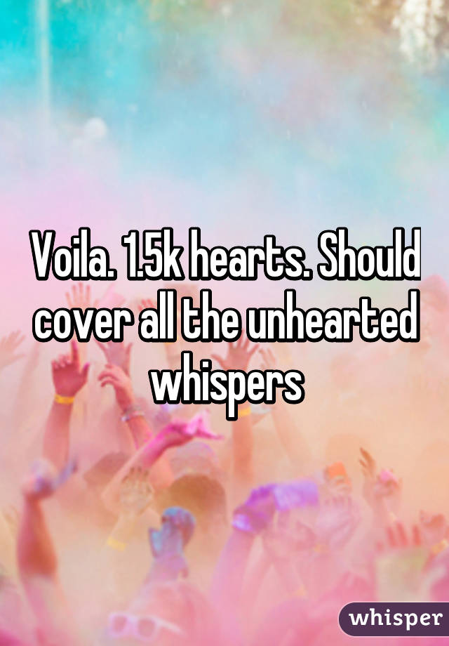 Voila. 1.5k hearts. Should cover all the unhearted whispers