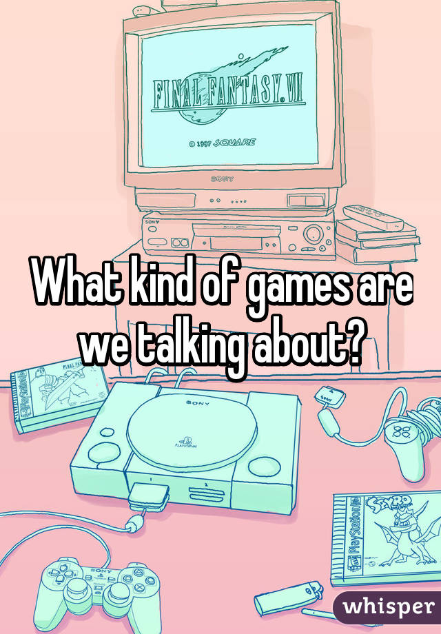 What kind of games are we talking about?