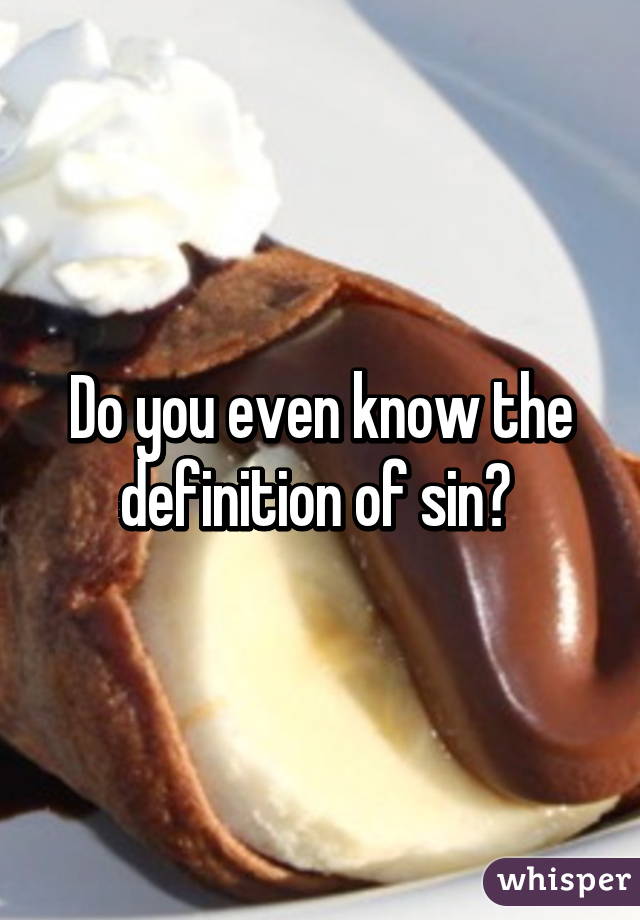 Do you even know the definition of sin? 