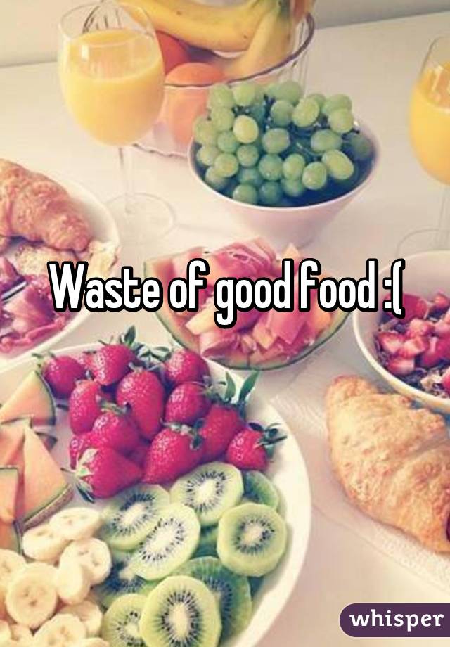 Waste of good food :(
