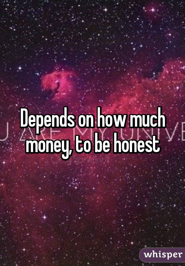 Depends on how much money, to be honest