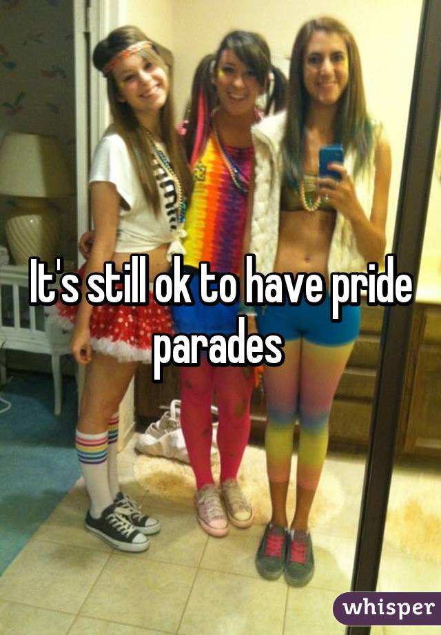 It's still ok to have pride parades 