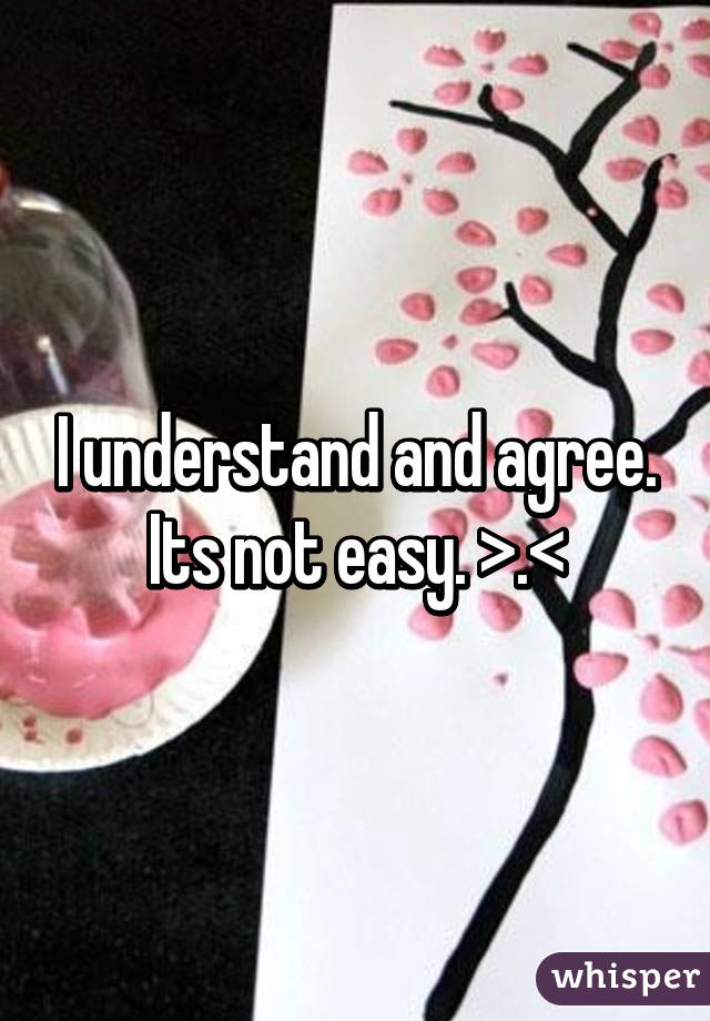 I understand and agree. Its not easy. >.<