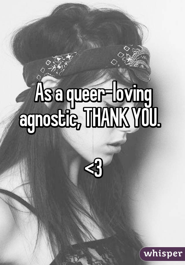 As a queer-loving agnostic, THANK YOU.  

<3